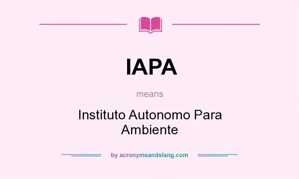 What does IAPA mean? It stands for Instituto Autonomo Para Ambiente
