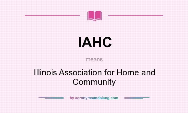What does IAHC mean? It stands for Illinois Association for Home and Community