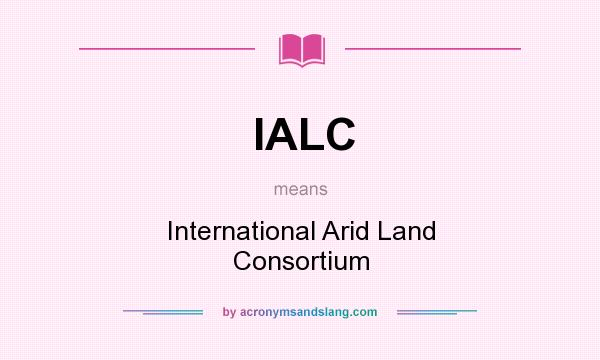 What does IALC mean? It stands for International Arid Land Consortium