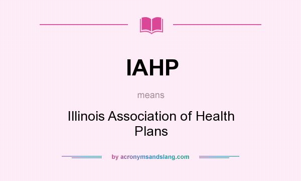 What does IAHP mean? It stands for Illinois Association of Health Plans