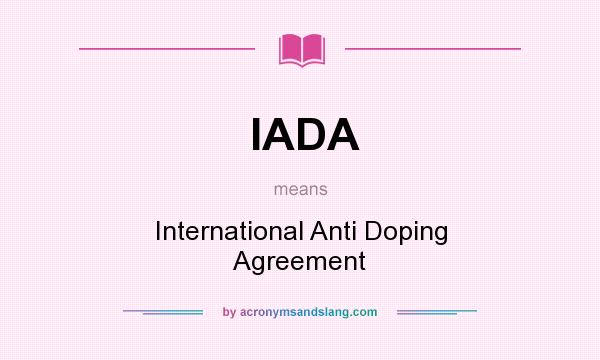 What does IADA mean? It stands for International Anti Doping Agreement