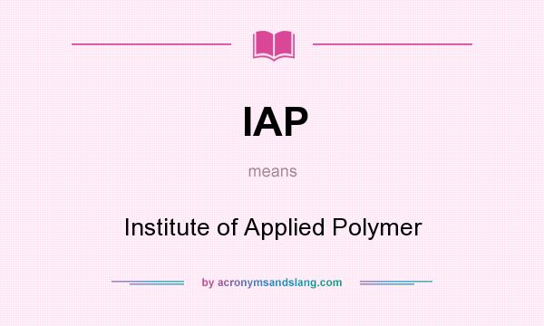 What does IAP mean? It stands for Institute of Applied Polymer