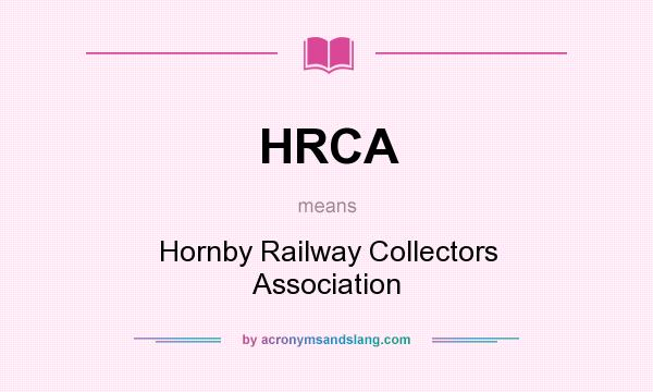 What does HRCA mean? It stands for Hornby Railway Collectors Association