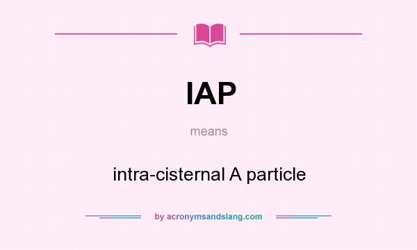 What does IAP mean? It stands for intra-cisternal A particle