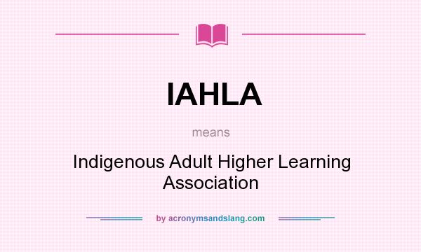 What does IAHLA mean? It stands for Indigenous Adult Higher Learning Association