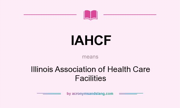 What does IAHCF mean? It stands for Illinois Association of Health Care Facilities