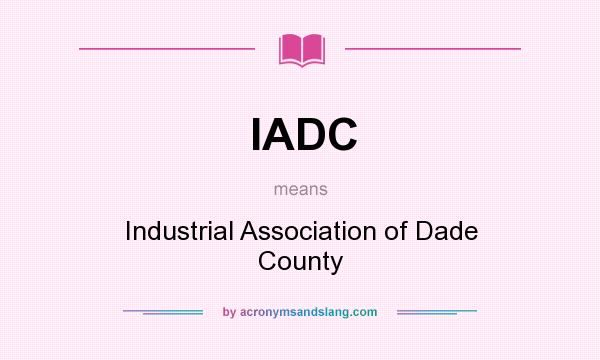 What does IADC mean? It stands for Industrial Association of Dade County