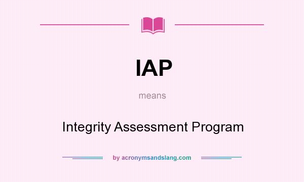 What does IAP mean? It stands for Integrity Assessment Program