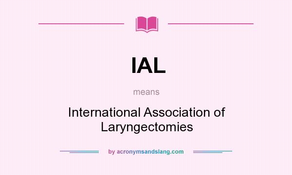 What does IAL mean? It stands for International Association of Laryngectomies