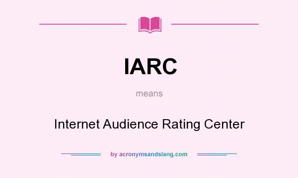 What does IARC mean? It stands for Internet Audience Rating Center
