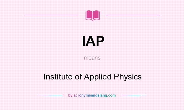 What does IAP mean? It stands for Institute of Applied Physics