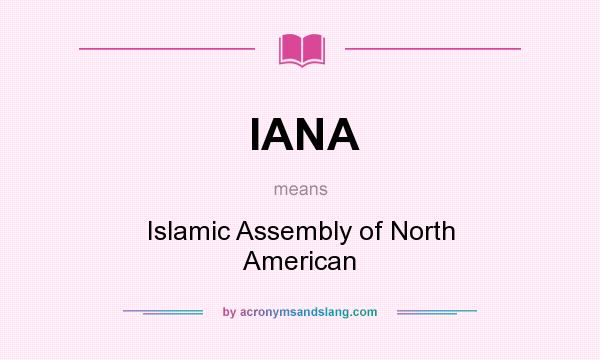 What does IANA mean? It stands for Islamic Assembly of North American