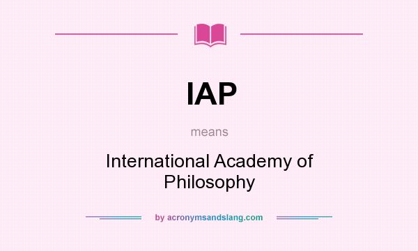 What does IAP mean? It stands for International Academy of Philosophy