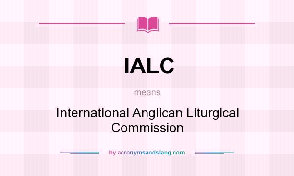 What does IALC mean? It stands for International Anglican Liturgical Commission