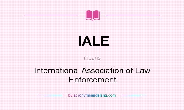 What does IALE mean? It stands for International Association of Law Enforcement