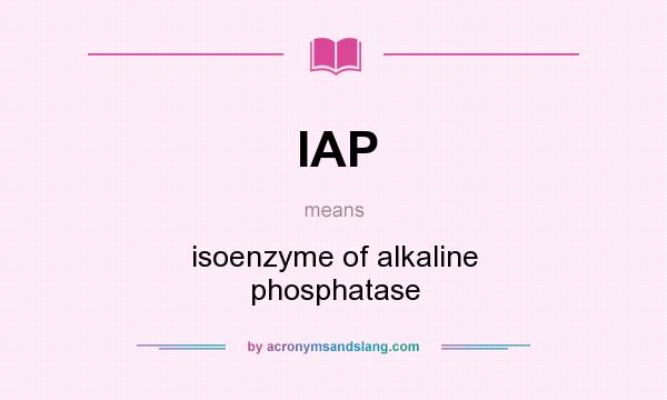 What does IAP mean? It stands for isoenzyme of alkaline phosphatase