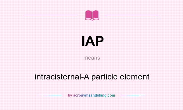 What does IAP mean? It stands for intracisternal-A particle element