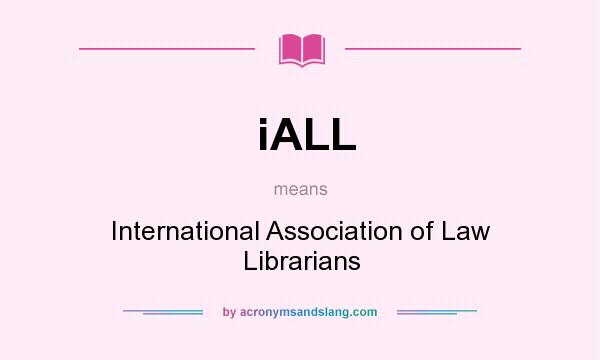 What does iALL mean? It stands for International Association of Law Librarians
