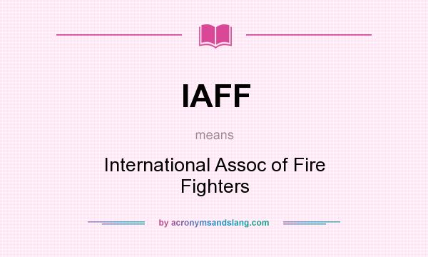What does IAFF mean? It stands for International Assoc of Fire Fighters