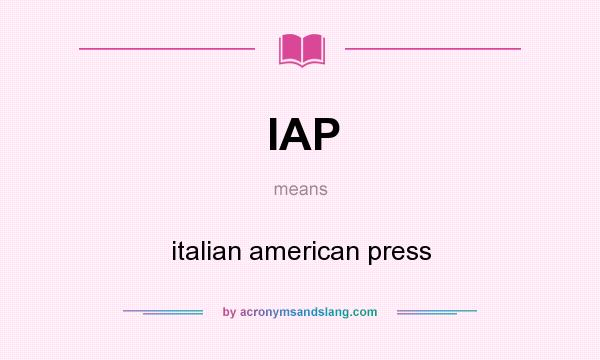 What does IAP mean? It stands for italian american press