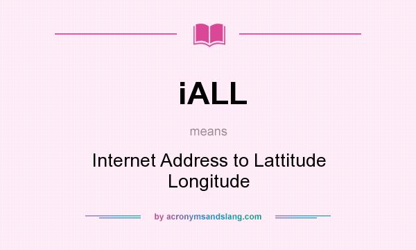 What does iALL mean? It stands for Internet Address to Lattitude Longitude