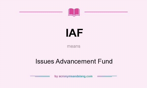 What does IAF mean? It stands for Issues Advancement Fund