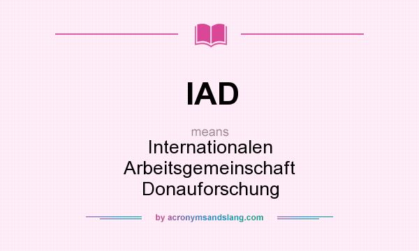 What does IAD mean? It stands for Internationalen Arbeitsgemeinschaft Donauforschung