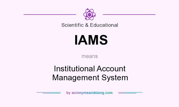 What does IAMS mean? It stands for Institutional Account Management System