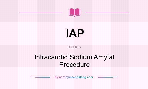 What does IAP mean? It stands for Intracarotid Sodium Amytal Procedure