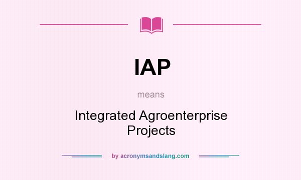 What does IAP mean? It stands for Integrated Agroenterprise Projects