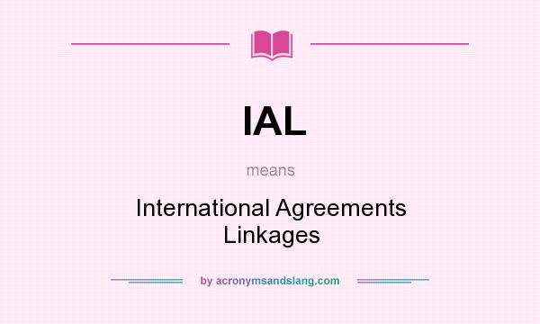 What does IAL mean? It stands for International Agreements Linkages
