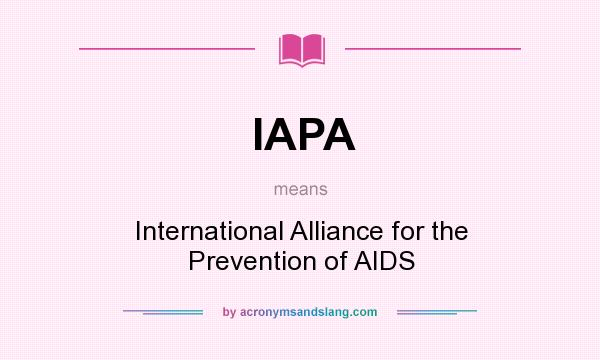What does IAPA mean? It stands for International Alliance for the Prevention of AIDS