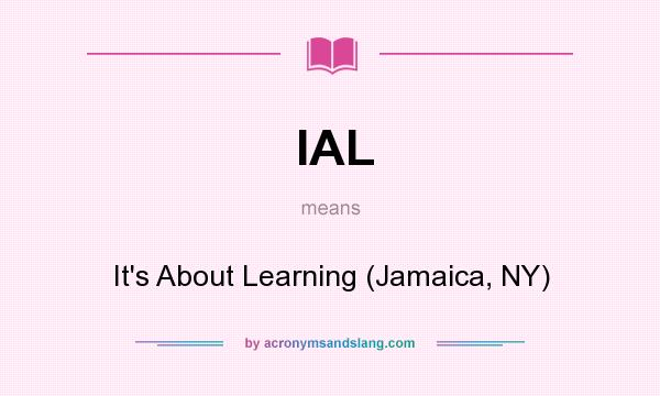 What does IAL mean? It stands for It`s About Learning (Jamaica, NY)