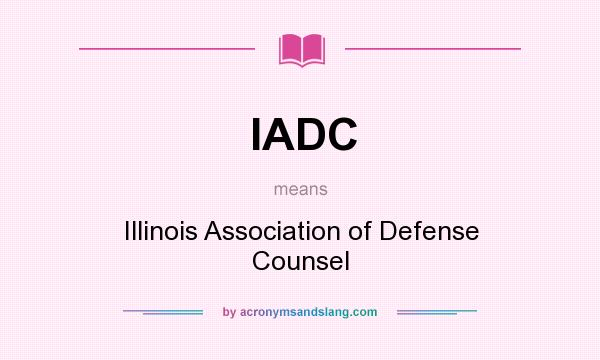 What does IADC mean? It stands for Illinois Association of Defense Counsel