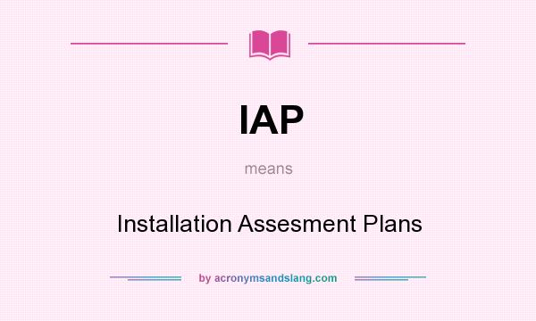 What does IAP mean? It stands for Installation Assesment Plans