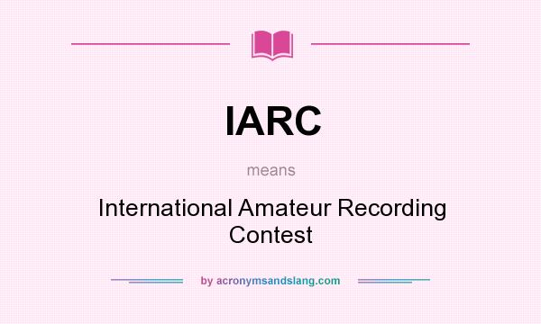What does IARC mean? It stands for International Amateur Recording Contest