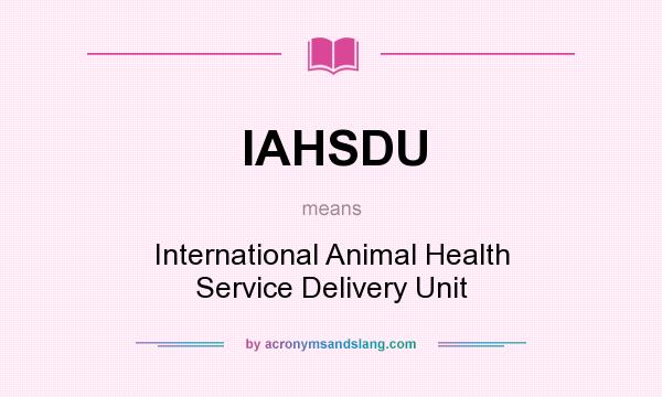 What does IAHSDU mean? It stands for International Animal Health Service Delivery Unit