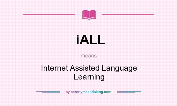 What does iALL mean? It stands for Internet Assisted Language Learning