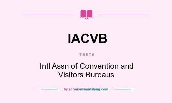 What does IACVB mean? It stands for Intl Assn of Convention and Visitors Bureaus