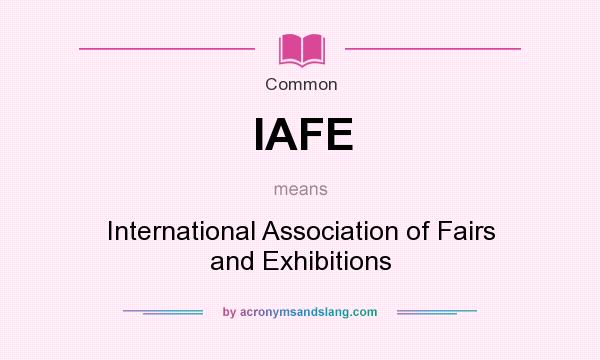 What does IAFE mean? It stands for International Association of Fairs and Exhibitions