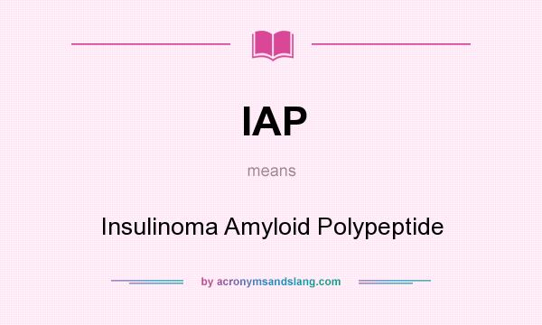 What does IAP mean? It stands for Insulinoma Amyloid Polypeptide