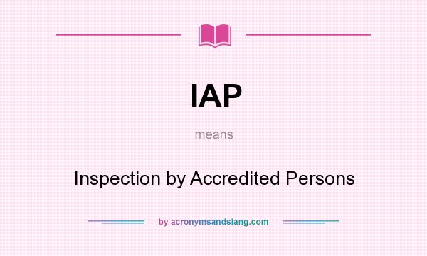 What does IAP mean? It stands for Inspection by Accredited Persons