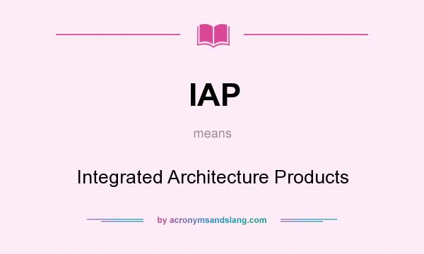 What does IAP mean? It stands for Integrated Architecture Products