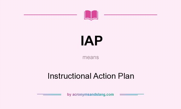 What does IAP mean? It stands for Instructional Action Plan