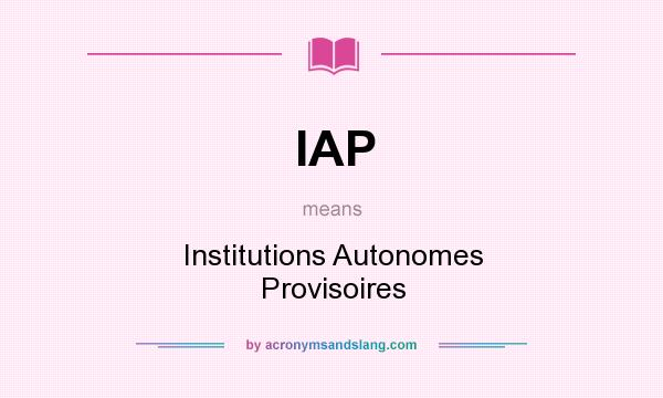 What does IAP mean? It stands for Institutions Autonomes Provisoires