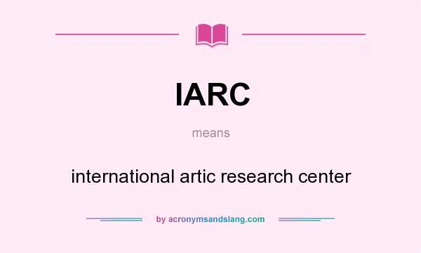 What does IARC mean? It stands for international artic research center