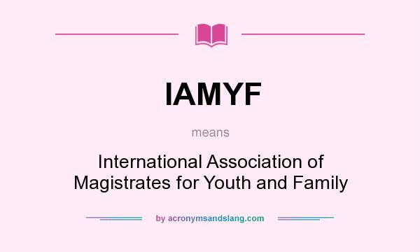 What does IAMYF mean? It stands for International Association of Magistrates for Youth and Family