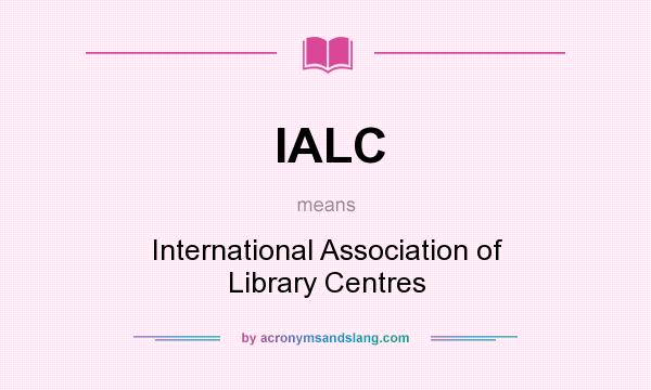 What does IALC mean? It stands for International Association of Library Centres