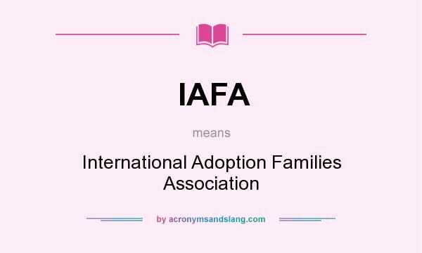 What does IAFA mean? It stands for International Adoption Families Association