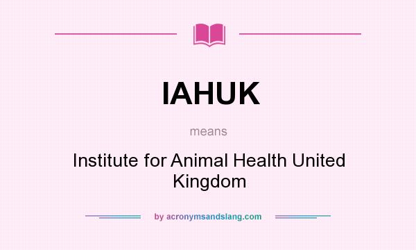 What does IAHUK mean? It stands for Institute for Animal Health United Kingdom